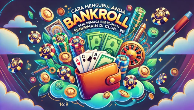 Cara Mengurus Bankroll Anda dengan Bijak Semasa Bermain di Club99