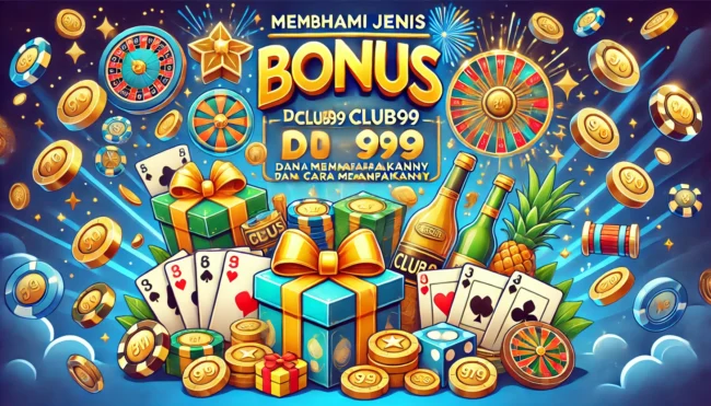 Memahami Pelbagai Jenis Bonus di Club99